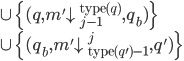 \cup\ \{ (q, m'{\downarrow}_{j-1}^{\mathsf{type}(q)}, q_b) \}\\ \cup\ \{ (q_b, m'{\downarrow}_{\mathsf{type}(q')-1}^{j}, q') \}